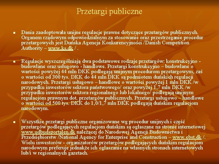 Przetargi publiczne n n n Dania zaadoptowała unijne regulacje prawne dotyczące przetargów publicznych. Organem