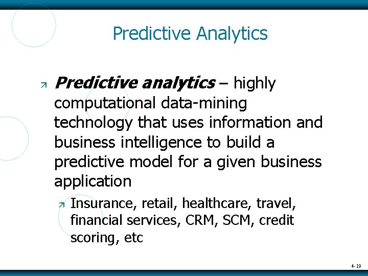 Predictive Analytics Predictive analytics – highly computational data-mining technology that uses information and business