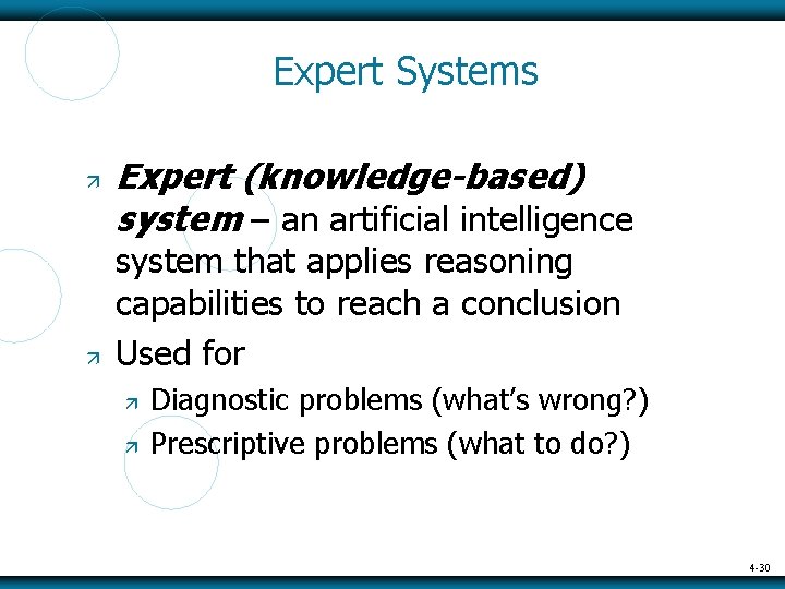 Expert Systems Expert (knowledge-based) system – an artificial intelligence system that applies reasoning capabilities