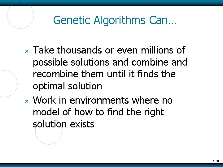 Genetic Algorithms Can… Take thousands or even millions of possible solutions and combine and