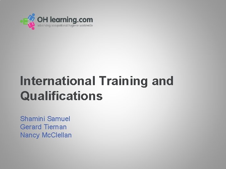 International Training and Qualifications Shamini Samuel Gerard Tiernan Nancy Mc. Clellan International Training and Qualifications Shamini Samuel Gerard Tiernan Nancy Mc. Clellan