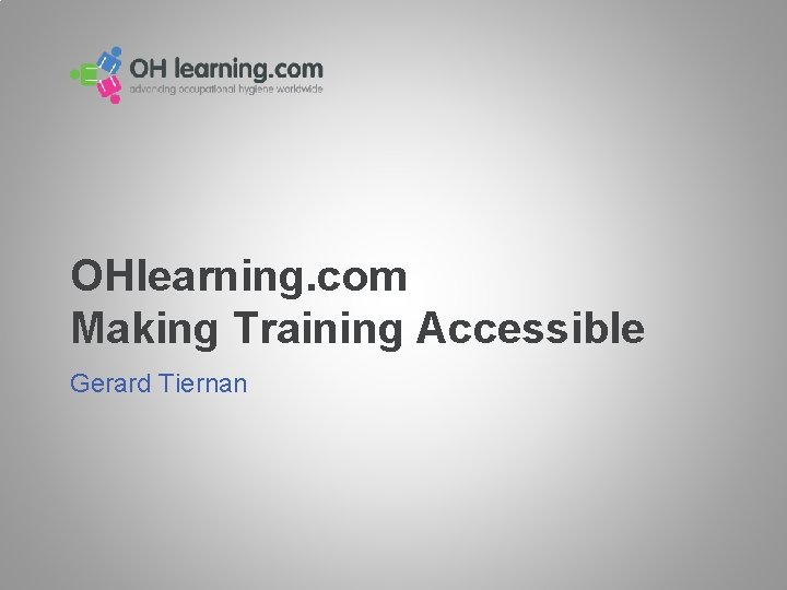 OHlearning. com Making Training Accessible Gerard Tiernan OHlearning. com Making Training Accessible Gerard Tiernan