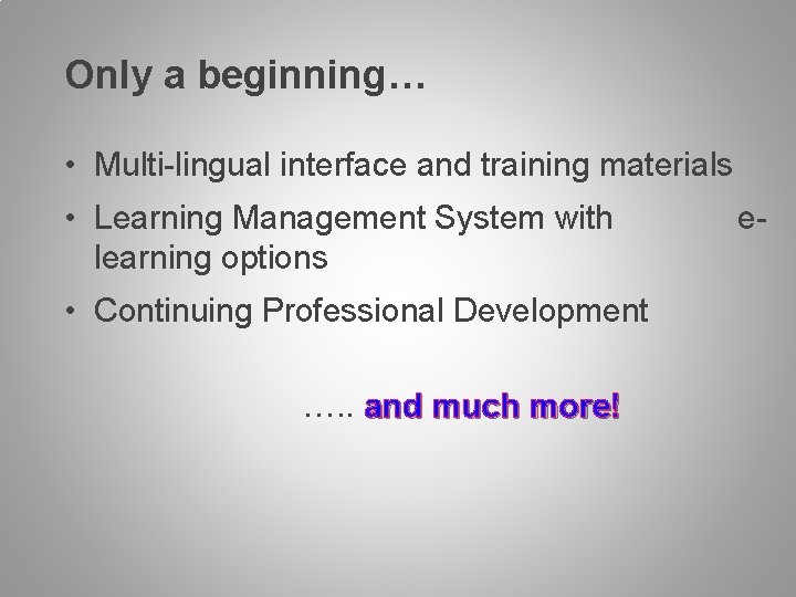 Only a beginning… • Multi-lingual interface and training materials • Learning Management System with Only a beginning… • Multi-lingual interface and training materials • Learning Management System with