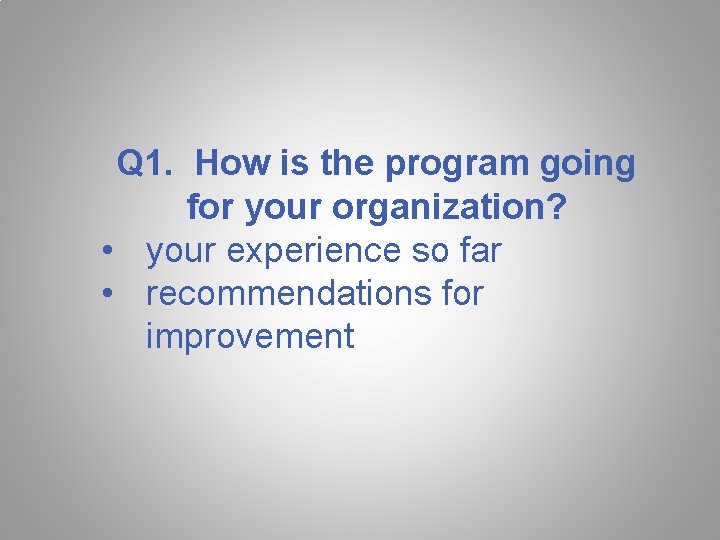 Q 1. How is the program going for your organization? • your experience so Q 1. How is the program going for your organization? • your experience so