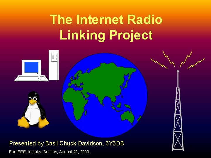 The Internet Radio Linking Project Presented by Basil Chuck Davidson, 6 Y 5 DB