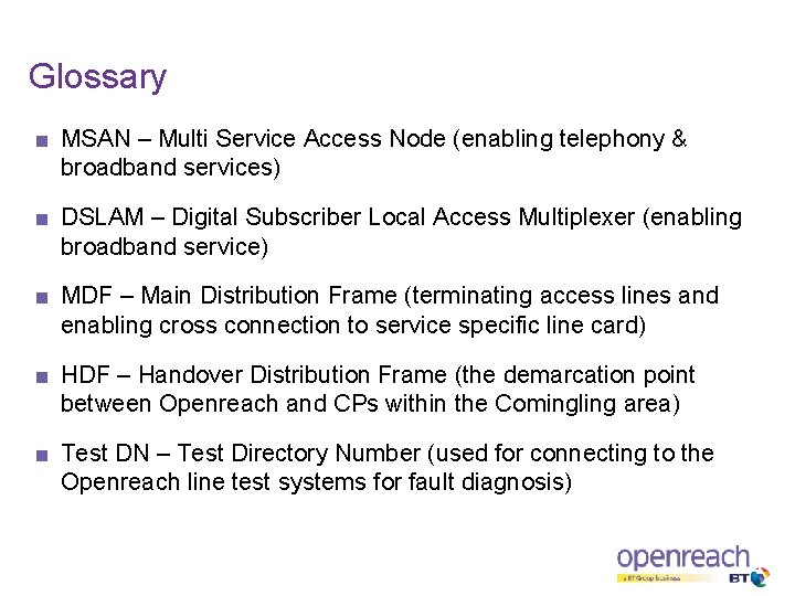 Glossary MSAN – Multi Service Access Node (enabling telephony & broadband services) DSLAM –
