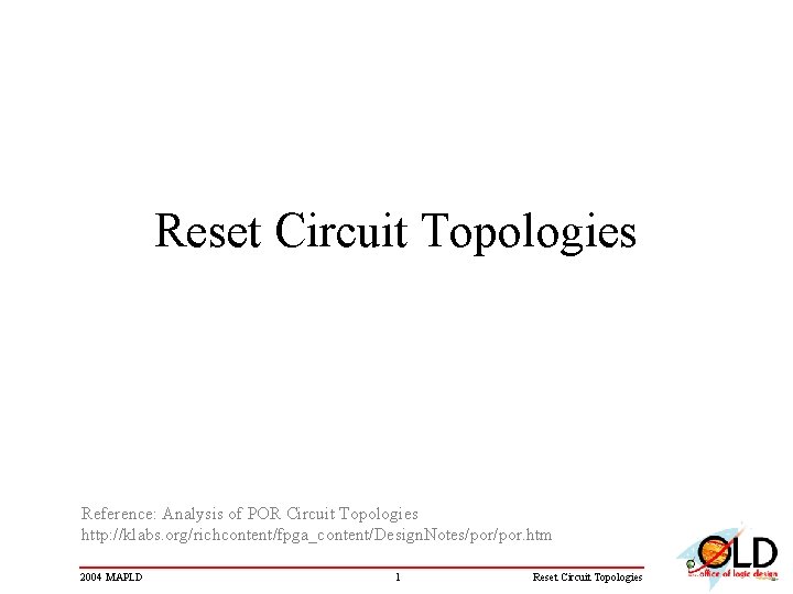 Reset Circuit Topologies Reference: Analysis of POR Circuit Topologies http: //klabs. org/richcontent/fpga_content/Design. Notes/por. htm