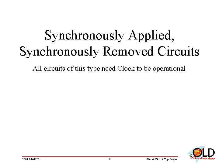 Synchronously Applied, Synchronously Removed Circuits All circuits of this type need Clock to be