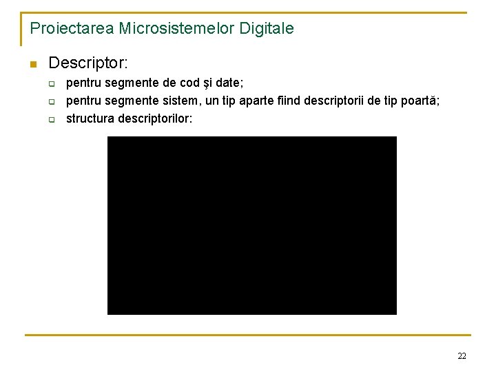 Proiectarea Microsistemelor Digitale n Descriptor: q q q pentru segmente de cod şi date;