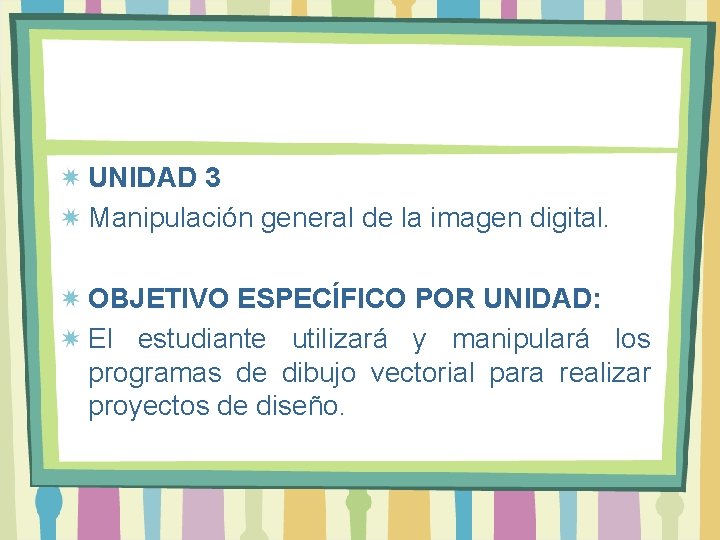 UNIDAD 3 Manipulación general de la imagen digital. OBJETIVO ESPECÍFICO POR UNIDAD: El estudiante