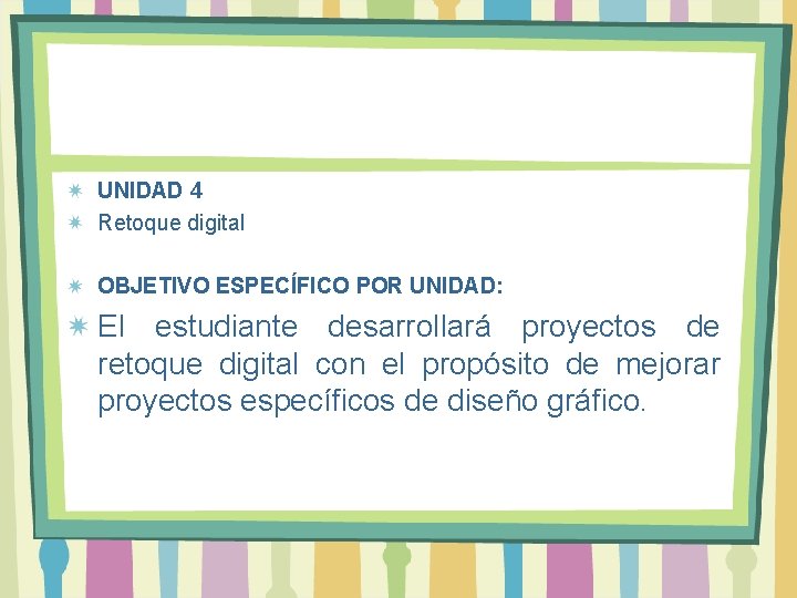 UNIDAD 4 Retoque digital OBJETIVO ESPECÍFICO POR UNIDAD: El estudiante desarrollará proyectos de retoque