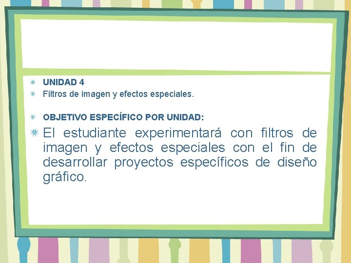 UNIDAD 4 Filtros de imagen y efectos especiales. OBJETIVO ESPECÍFICO POR UNIDAD: El estudiante