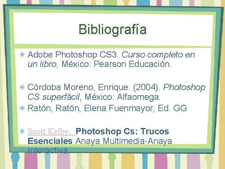 Bibliografía Adobe Photoshop CS 3. Curso completo en un libro, México: Pearson Educación. Córdoba