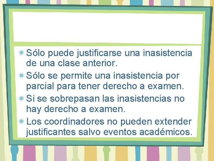 Sólo puede justificarse una inasistencia de una clase anterior. Sólo se permite una inasistencia Sólo puede justificarse una inasistencia de una clase anterior. Sólo se permite una inasistencia