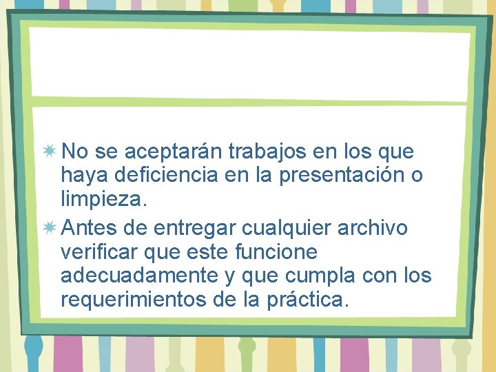 No se aceptarán trabajos en los que haya deficiencia en la presentación o limpieza.