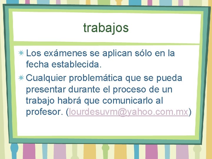 trabajos Los exámenes se aplican sólo en la fecha establecida. Cualquier problemática que se