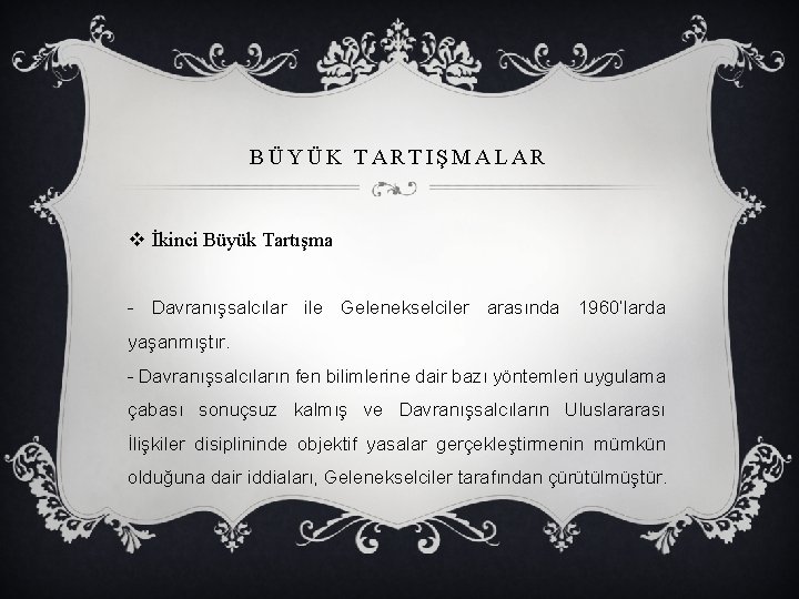 BÜYÜK TARTIŞMALAR v İkinci Büyük Tartışma - Davranışsalcılar ile Gelenekselciler arasında 1960’larda yaşanmıştır. -