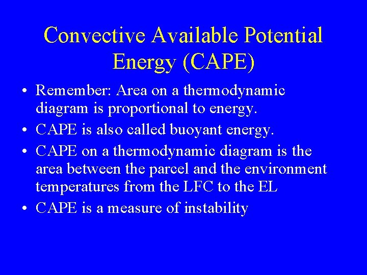 Convective Available Potential Energy (CAPE) • Remember: Area on a thermodynamic diagram is proportional