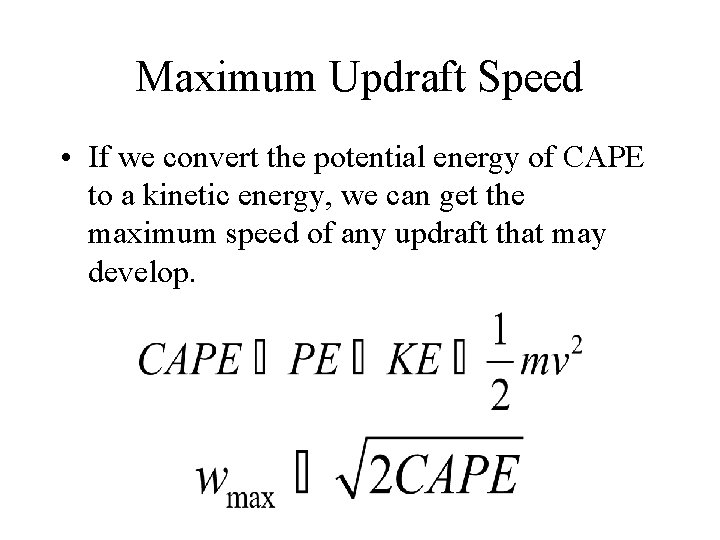 Maximum Updraft Speed • If we convert the potential energy of CAPE to a