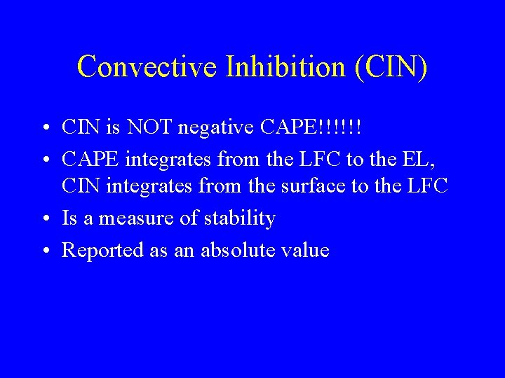 Convective Inhibition (CIN) • CIN is NOT negative CAPE!!!!!! • CAPE integrates from the