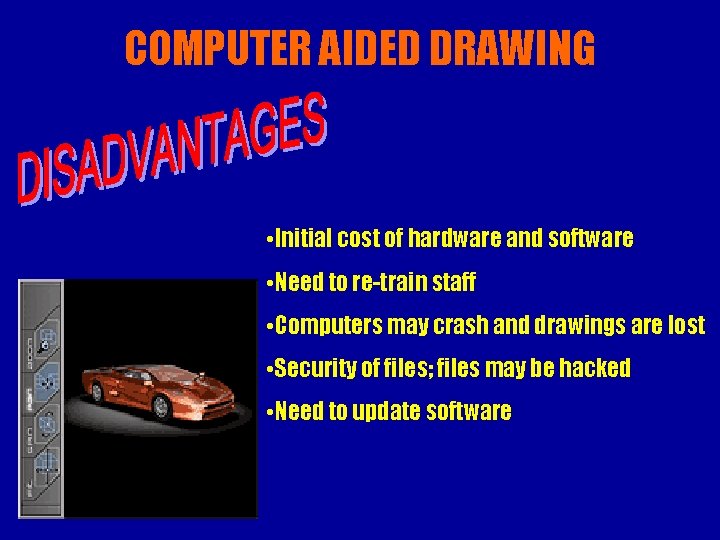 COMPUTER AIDED DRAWING • Initial cost of hardware and software • Need to re-train