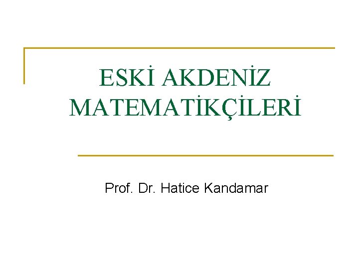 ESKİ AKDENİZ MATEMATİKÇİLERİ Prof. Dr. Hatice Kandamar 