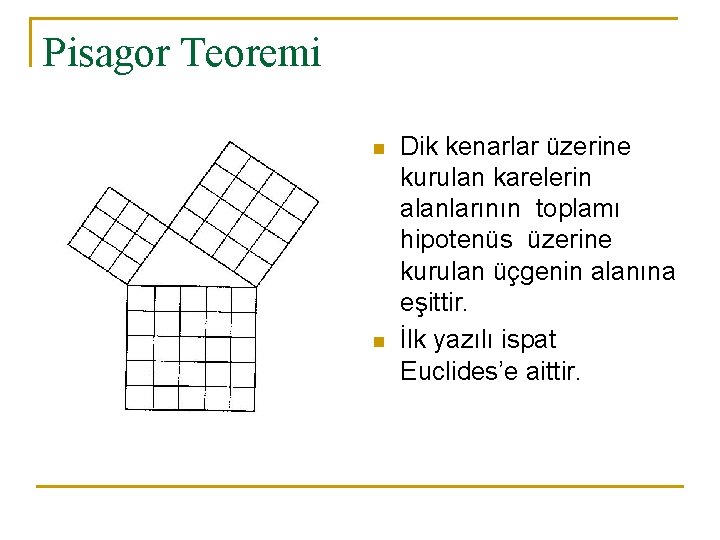 Pisagor Teoremi n n Dik kenarlar üzerine kurulan karelerin alanlarının toplamı hipotenüs üzerine kurulan