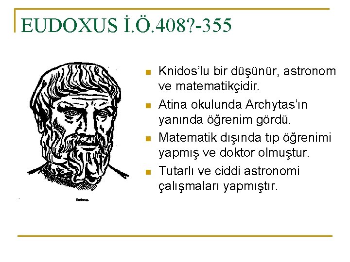 EUDOXUS İ. Ö. 408? -355 n n Knidos’lu bir düşünür, astronom ve matematikçidir. Atina