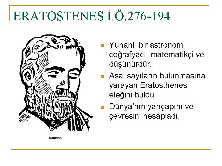 ERATOSTENES İ. Ö. 276 -194 n n n Yunanlı bir astronom, coğrafyacı, matematikçi ve