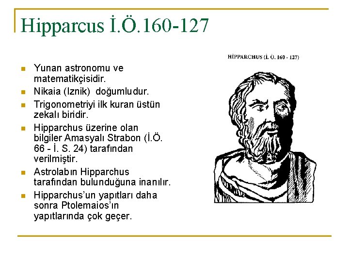Hipparcus İ. Ö. 160 -127 n n n Yunan astronomu ve matematikçisidir. Nikaia (Iznik)