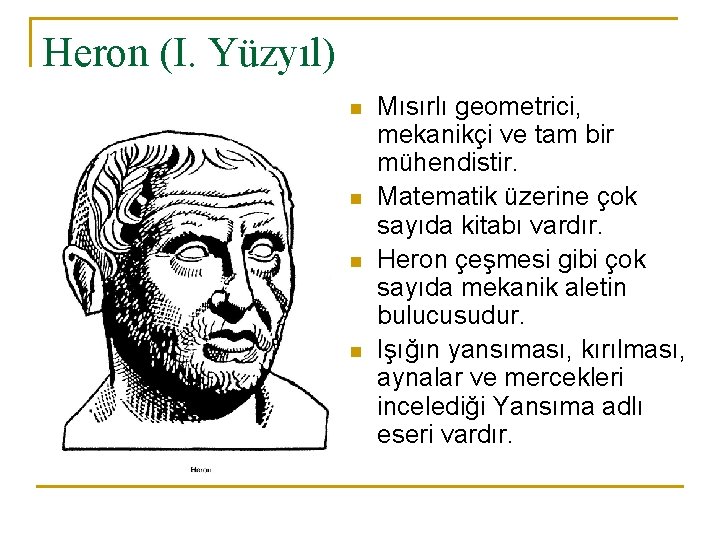 Heron (I. Yüzyıl) n n Mısırlı geometrici, mekanikçi ve tam bir mühendistir. Matematik üzerine