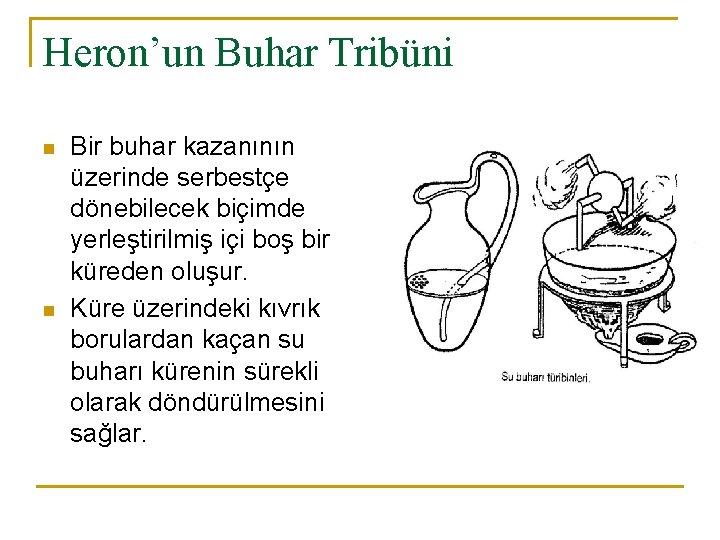 Heron’un Buhar Tribüni n n Bir buhar kazanının üzerinde serbestçe dönebilecek biçimde yerleştirilmiş içi