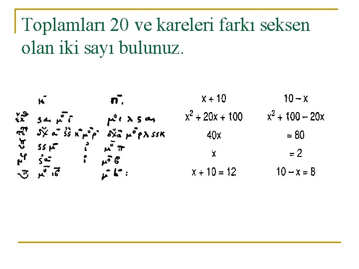 Toplamları 20 ve kareleri farkı seksen olan iki sayı bulunuz. 