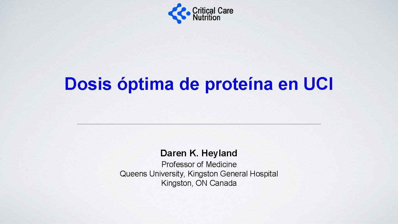 Dosis óptima de proteína en UCI Daren K. Heyland Professor of Medicine Queens University,