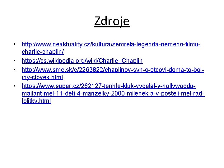 Zdroje • http: //www. neaktuality. cz/kultura/zemrela-legenda-nemeho-filmucharlie-chaplin/ • https: //cs. wikipedia. org/wiki/Charlie_Chaplin • http: //www.