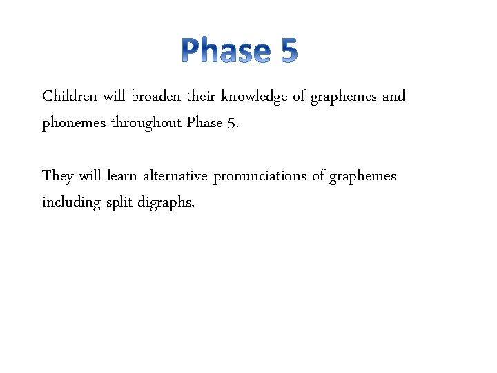 Children will broaden their knowledge of graphemes and phonemes throughout Phase 5. They will