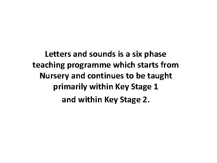 Letters and sounds is a six phase teaching programme which starts from Nursery and