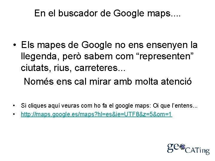 En el buscador de Google maps. . • Els mapes de Google no ensenyen