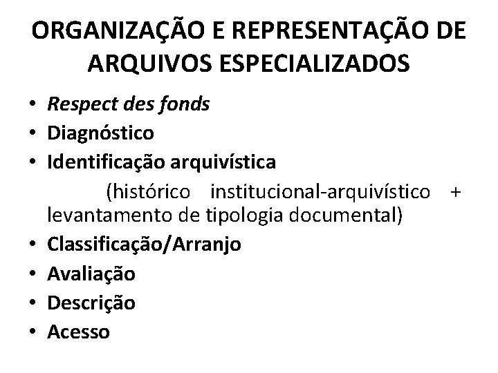 ORGANIZAÇÃO E REPRESENTAÇÃO DE ARQUIVOS ESPECIALIZADOS • • Respect des fonds Diagnóstico Identificação arquivística