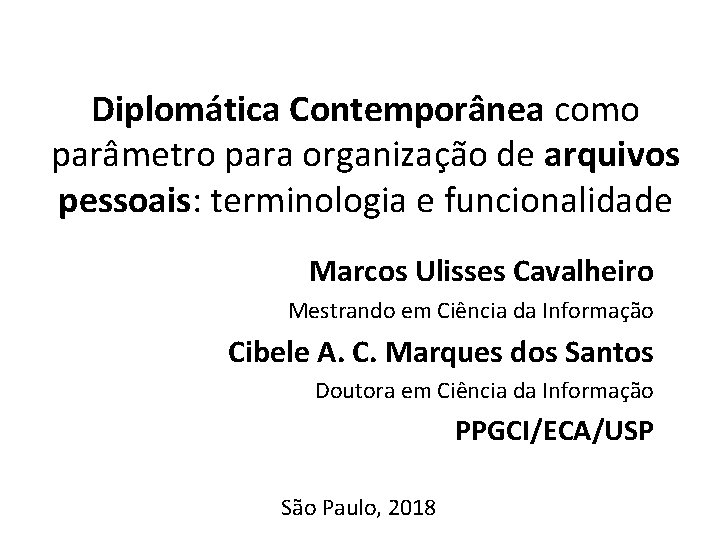 Diplomática Contemporânea como parâmetro para organização de arquivos pessoais: terminologia e funcionalidade Marcos Ulisses