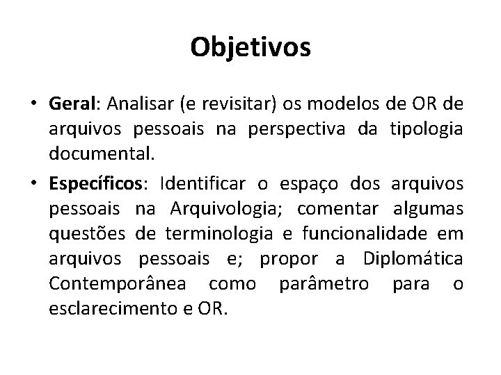 Objetivos • Geral: Analisar (e revisitar) os modelos de OR de arquivos pessoais na