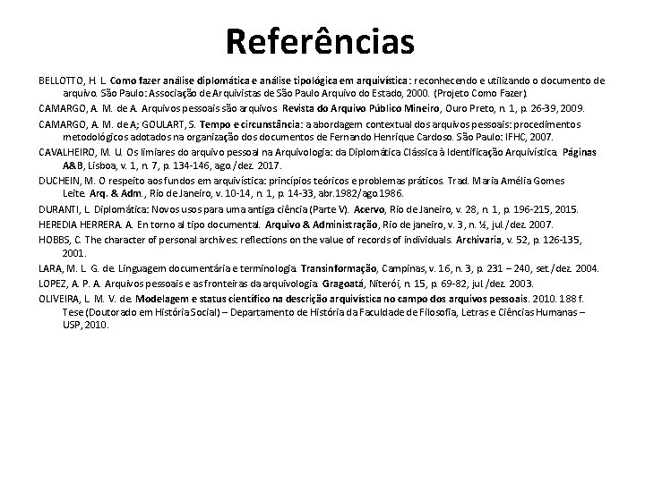 Referências BELLOTTO, H. L. Como fazer análise diplomática e análise tipológica em arquivística: reconhecendo