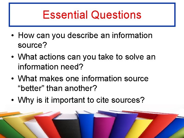 Essential Questions • How can you describe an information source? • What actions can
