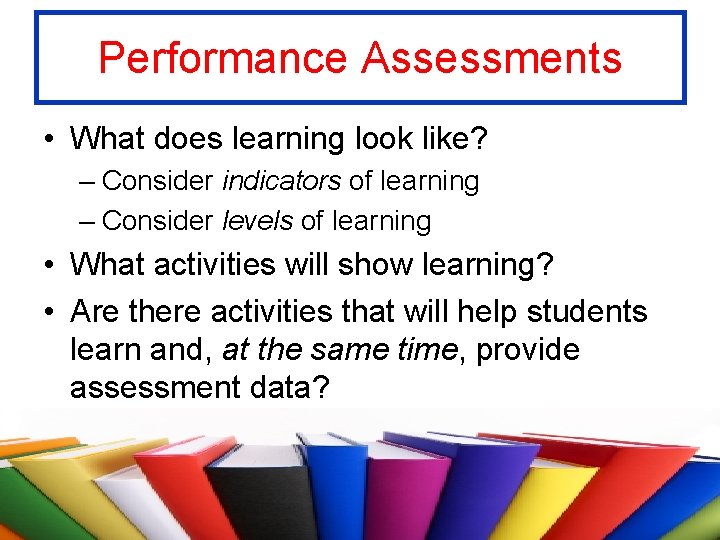 Performance Assessments • What does learning look like? – Consider indicators of learning –