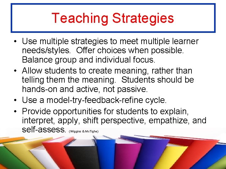 Teaching Strategies • Use multiple strategies to meet multiple learner needs/styles. Offer choices when