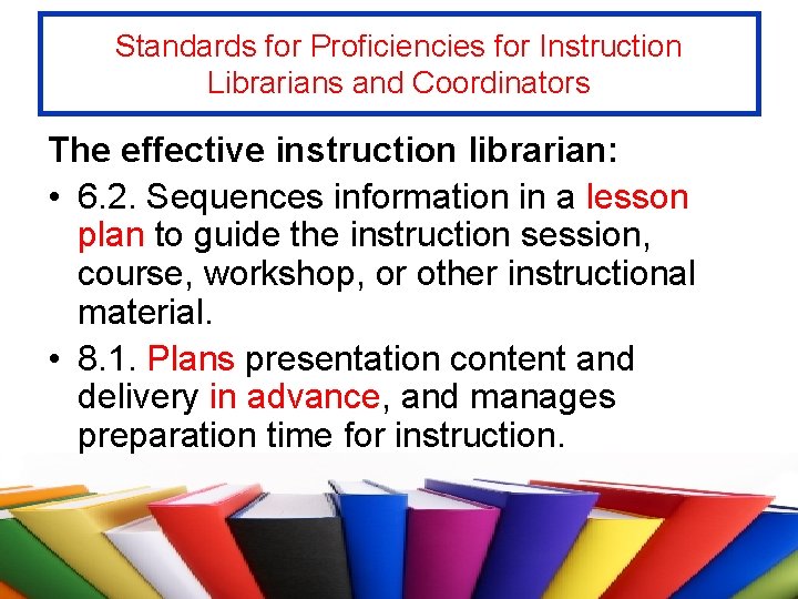 Standards for Proficiencies for Instruction Librarians and Coordinators The effective instruction librarian: • 6.