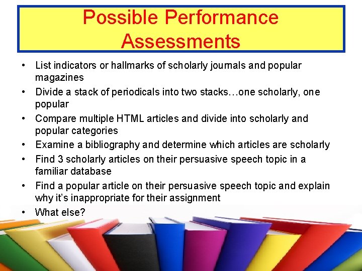 Possible Performance Assessments • List indicators or hallmarks of scholarly journals and popular magazines