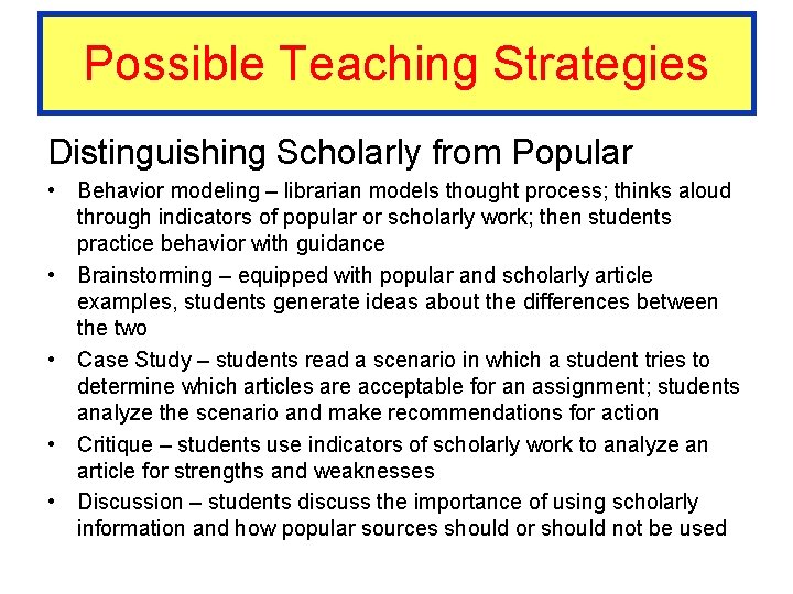 Possible Teaching Strategies Distinguishing Scholarly from Popular • Behavior modeling – librarian models thought