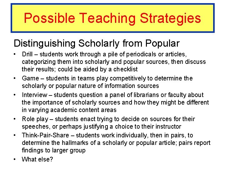 Possible Teaching Strategies Distinguishing Scholarly from Popular • Drill – students work through a