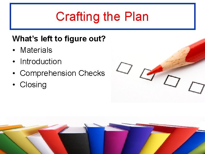 Crafting the Plan What’s left to figure out? • Materials • Introduction • Comprehension